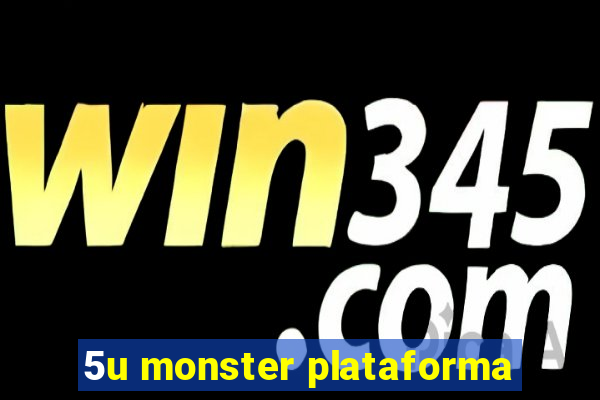 5u monster plataforma